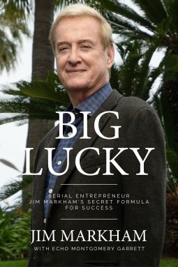 Big Lucky: Serial Entrepreneur Jim Markham's Secret Formula for Success